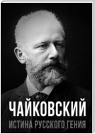 Чайковский. Истина русского гения