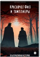 Красавчег Фил и тамплиеры. Альтернативная история