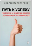 Путь к успеху. Руководство по управлению бизнесом для начинающих предпринимателей