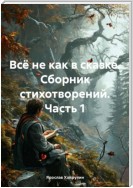 Всё не как в сказке. Сборник стихотворений. Часть 1