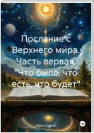 Послание с Верхнего мира. Часть первая. «Что было, что есть, что будет»