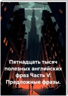 Пятнадцать тысяч полезных английских фраз Часть V. Предложные фразы.