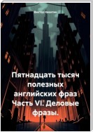 Пятнадцать тысяч полезных английских фраз Часть VI. Деловые фразы.