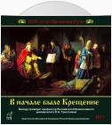 1020-летие Крещения Руси. В начале было Крещение