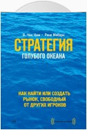 Стратегия голубого океана. Как найти или создать рынок, свободный от других игроков