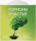 Гормоны счастья. Как приучить мозг вырабатывать серотонин, дофамин, эндорфин и окситоцин