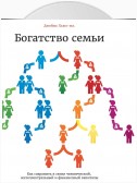 Богатство семьи. Как сохранить в семье человеческий, интеллектуальный и финансовый капиталы