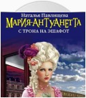 Мария-Антуанетта. С трона на эшафот