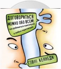 Договориться можно обо всем! Как добиваться максимума в любых переговорах