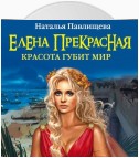 Елена Прекрасная. Красота губит мир