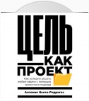 Цель как проект. Как успешно решать любые задачи с помощью проектного подхода