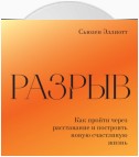 Разрыв. Как пережить расставание и построить новую счастливую жизнь