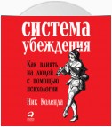 Система убеждения: Как влиять на людей с помощью психологии