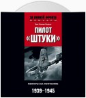 Пилот «Штуки». Мемуары аса люфтваффе. 1939-1945