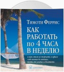 Как работать по 4 часа в неделю и при этом не торчать в офисе «от звонка до звонка», жить где угодно и богатеть