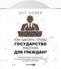 Как сделать, чтобы государство работало для граждан. Практическое руководство по решению общественных проблем и изменению мира