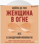 Женщина в огне: все о загадочной менопаузе