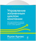 Управление жизненным циклом компании. Как организации растут, развиваются и умирают и что с этим делать