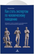 Как стать экспертом по человеческому поведению. Наблюдайте, читайте, понимайте и расшифровывайте людей на основе минимальной информации