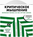 Критическое мышление: Железная логика на все случаи жизни