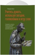 Учитесь думать, используя загадки, головоломки и игру слов. Развивайте смекалку, мыслите креативно и проницательно, тренируйте мастерство решения проблем