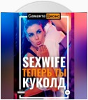 Sexwife. Теперь ты Куколд