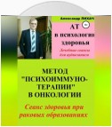 АТ в психологии здоровья. Метод «Психоиммунотерапии» в онкологии. Лечебные сеансы для аудиозаписи