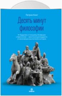 Десять минут философии. От буддизма к стоицизму, Конфуцию и Аристотелю – квинтэссенция мудрости от величайших мыслителей в истории