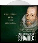 Расшифрованный Сервантес. Необыкновенная жизнь автора «Дон Кихота»