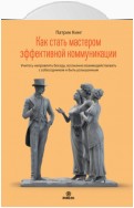 Как стать мастером эффективной коммуникации. Учитесь направлять беседу, осознанно взаимодействовать с собеседником и быть услышанным