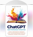 ChatGPT. 1000 Промтов. Бизнес, Образование, Медицина, Спорт, Программирование, Блоггинг, Маркетинг, Музыка, Игры, Разное