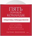 Пять пороков команды: практика преодоления. Программа для лидеров, менеджеров и модераторов.