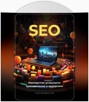 SEO: Мастерство успешного продвижения в интернете