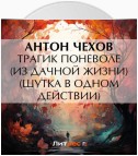 Трагик поневоле (из дачной жизни) (шутка в одном действии)