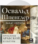 Закат Европы. Том 2. Всемирно-исторические перспективы. Проблемы арабской культуры