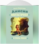 Анисья Фантастичная и тролль Трассат