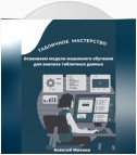 Табличное мастерство. Осваиваем модели машинного обучения для анализа табличных данных