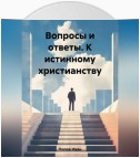 Вопросы и ответы. К истинному христианству