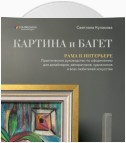 Картина и багет. Рама в интерьере. Практическое руководство по оформлению для дизайнеров, декораторов, художников и всех любителей искусства