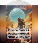 Группа Омега 7. Рассказ второй. «Вспомнить все»