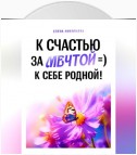 К Счастью За Мечтой =) К Себе Родной!