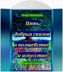 Пять добрых сказок о волшебстве и искусстве