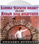 Клиника «Вскрытие покажет», или Живым вход воспрещён. Часть 1