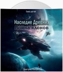 Наследие Древних. Война клонов. Книга шестая