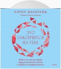 Это закончится на тебе. Выйти из цикла травм нарциссической семьи и обрести независимость