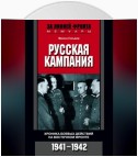 Русская кампания. Хроника боевых действий на Восточном фронте. 1941-1942