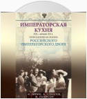 Императорская кухня. XIX – начало XX века. Повседневная жизнь Российского императорского двора