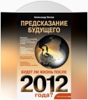 Предсказание будущего. Будет ли жизнь после 2012 года?