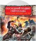 Последний подвиг Святослава. «Пусть наши дети будут как он!»