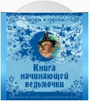 Книга начинающей ведьмочки. Практическое пособие по достижению желаемого